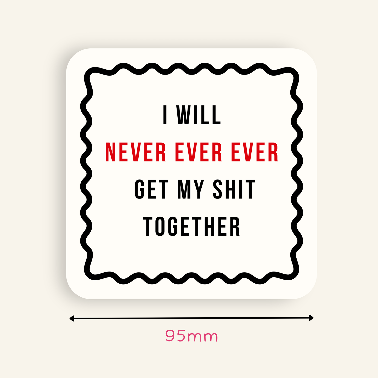 Taylor Swift Inspired I Will Never Ever Ever Get My Shit Together Coaster