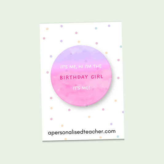 "It's Me, Hi, I'm The Birthday Girl It's Me" Birthday Badge