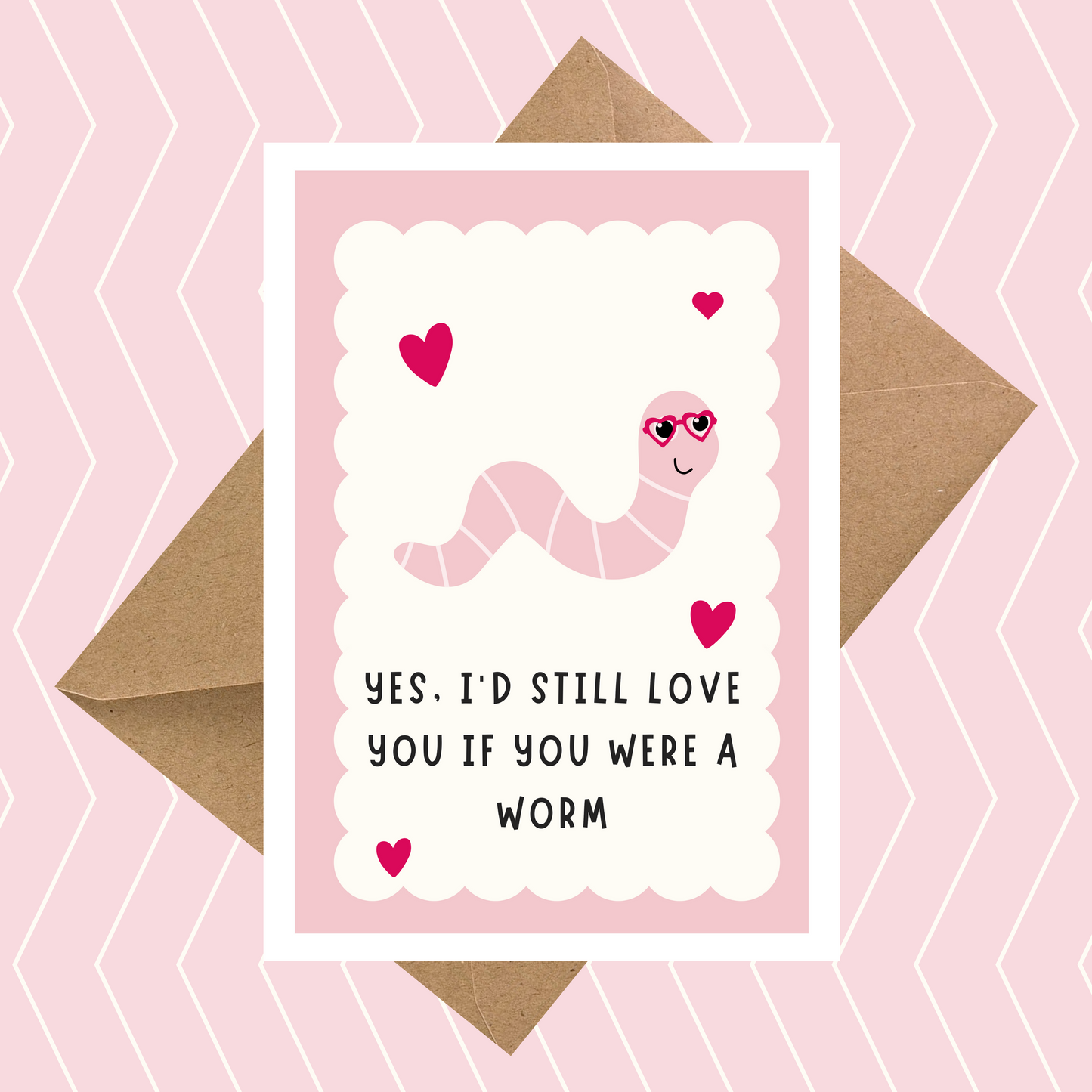 Yes, I'd Still Love You If You Were a Worm Card