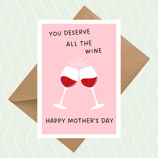 You Deserve All The Wine, Happy Mother's Day Card