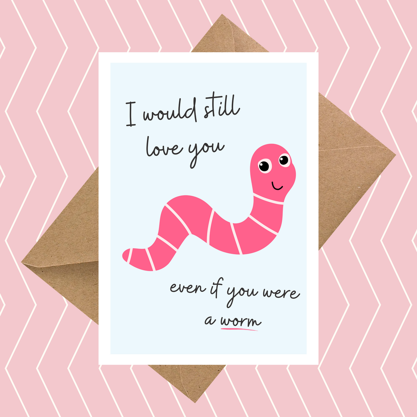 I Would Still Love You Even If You Were a Worm Card