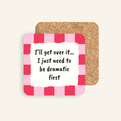 I’ll Get Over It… I Just Need to Be Dramatic First Coaster