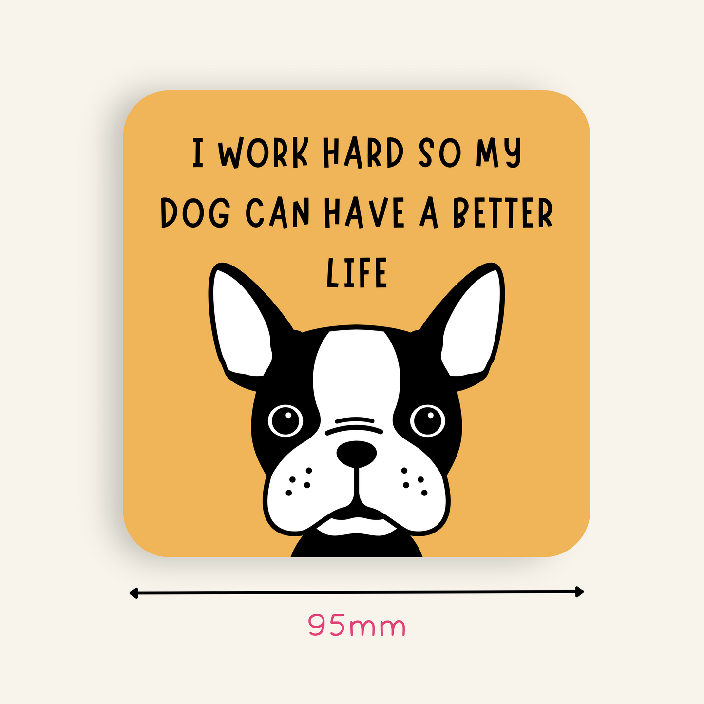 I Work So My Dog Can Have a Better Life Coaster