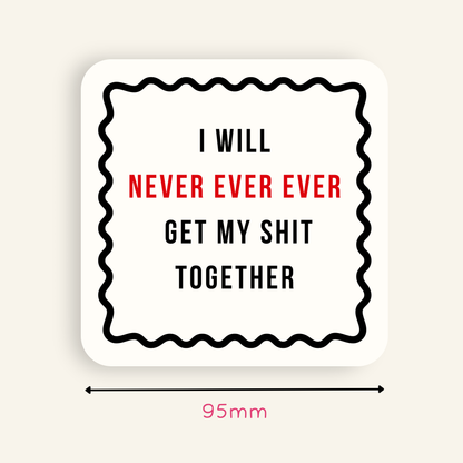 Taylor Swift Inspired I Will Never Ever Ever Get My Shit Together Coaster