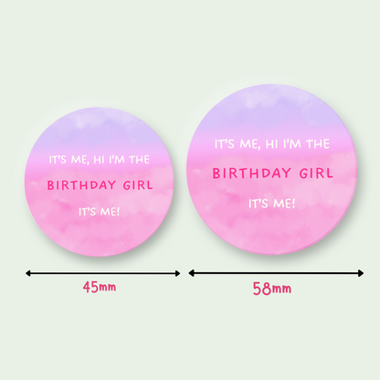 "It's Me, Hi, I'm The Birthday Girl It's Me" Birthday Badge