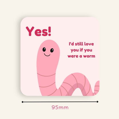 Yes, I'd Still Love You if You Were A Worm Coaster